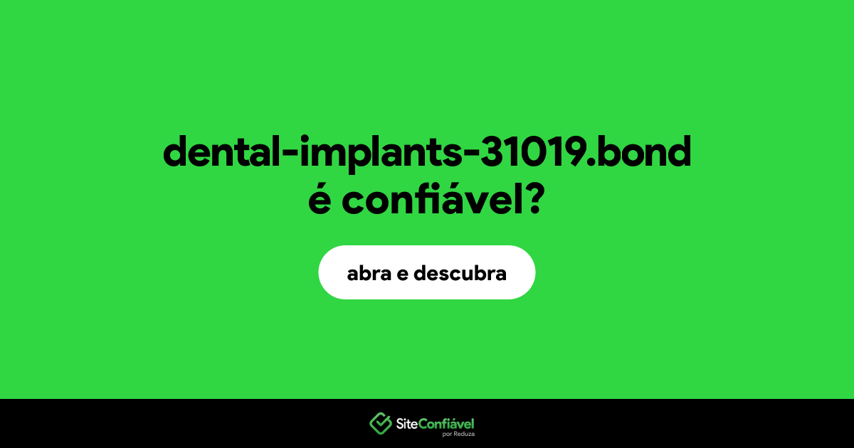 O site dental-implants-31019.bond é confiável?