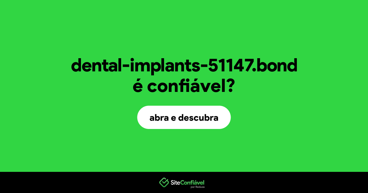 O site dental-implants-51147.bond é confiável?