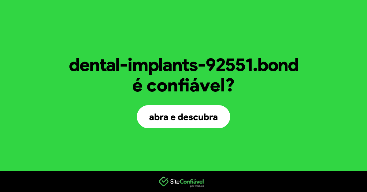 O site dental-implants-92551.bond é confiável?