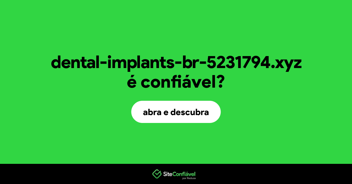 O site dental-implants-br-5231794.xyz é confiável?
