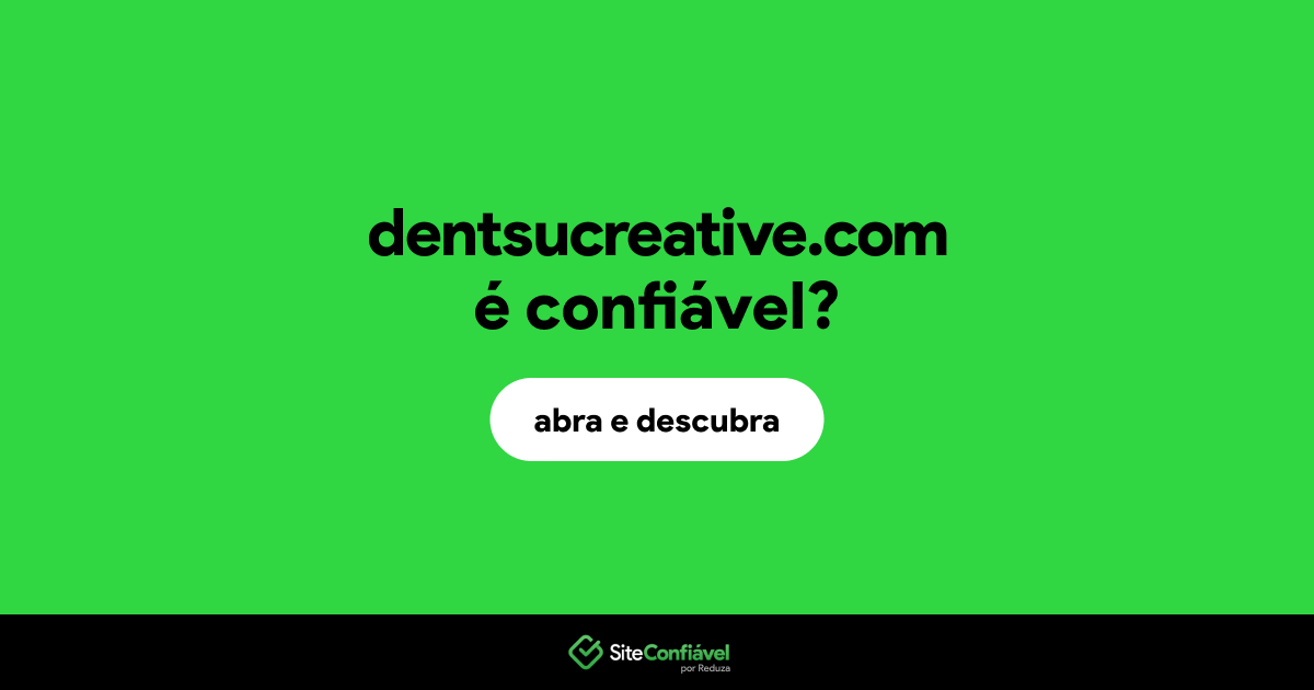 O site dentsucreative.com é confiável?