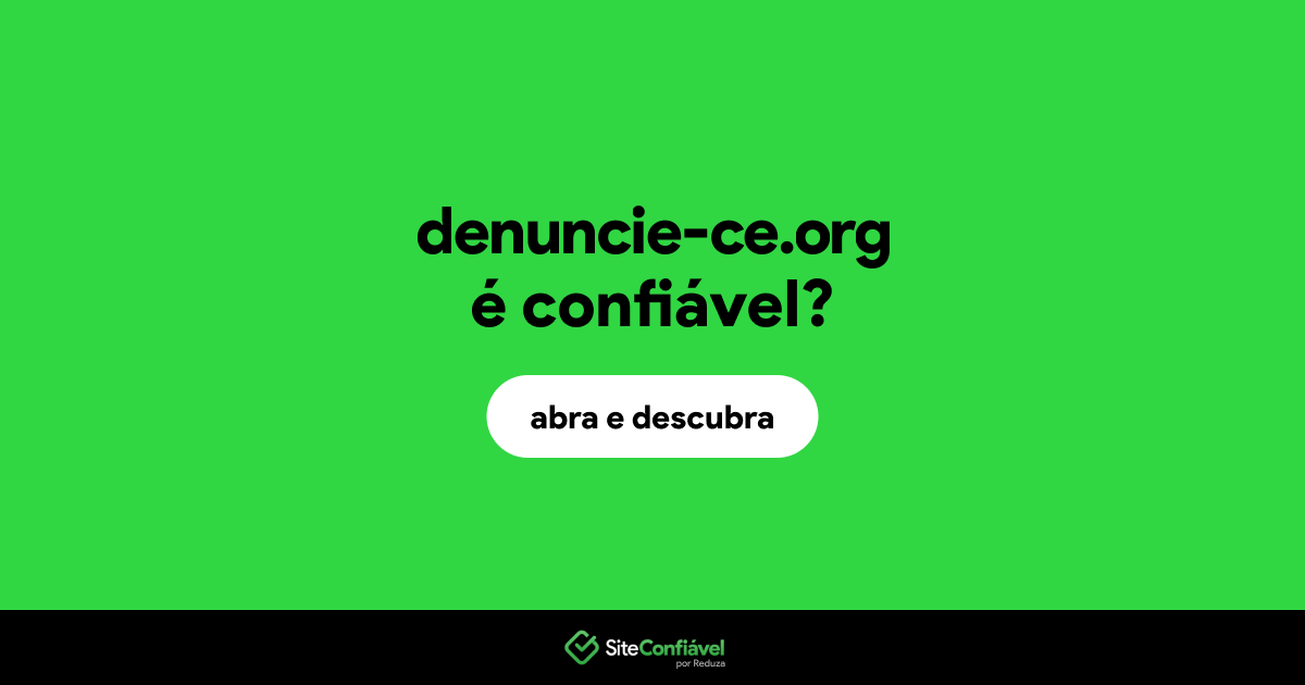 O site denuncie-ce.org é confiável?