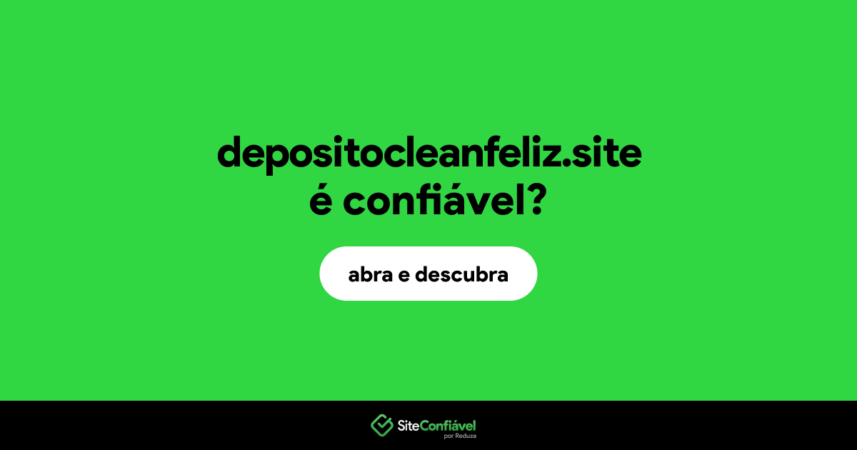 O site depositocleanfeliz.site é confiável?