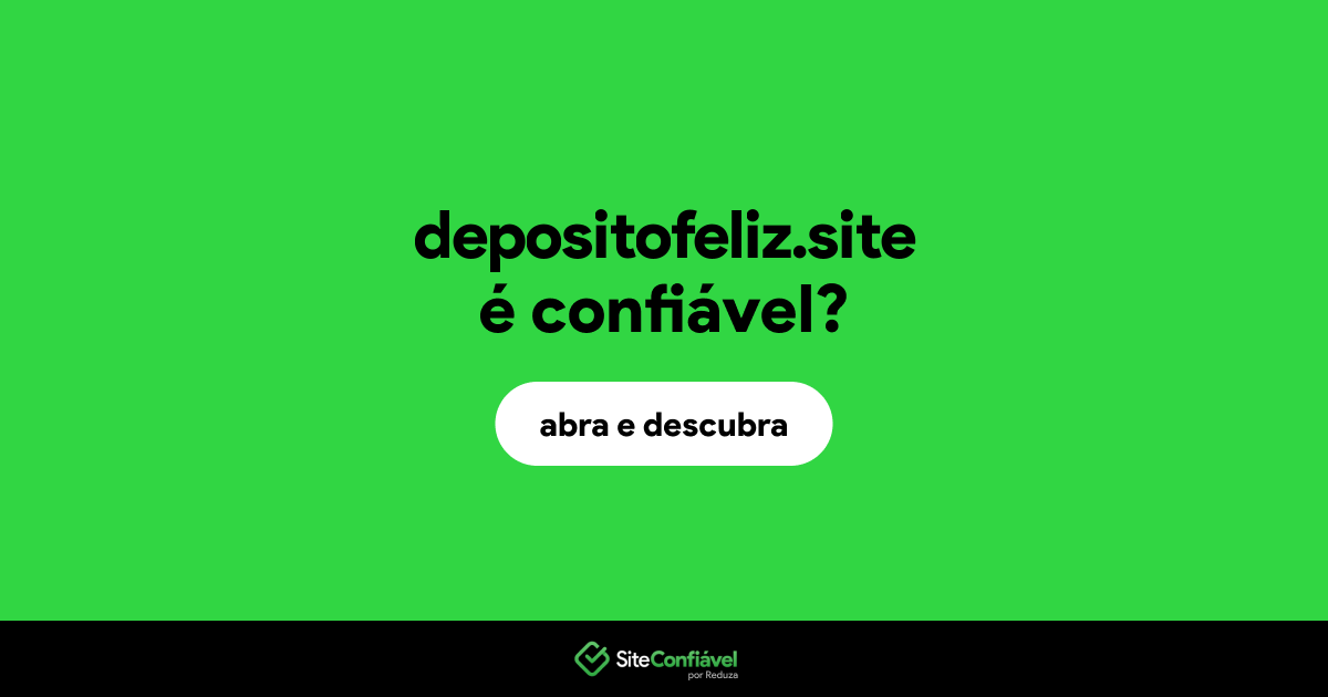 O site depositofeliz.site é confiável?