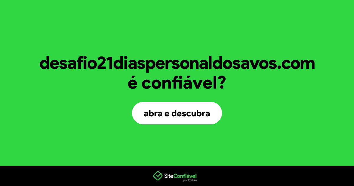 O site desafio21diaspersonaldosavos.com é confiável?
