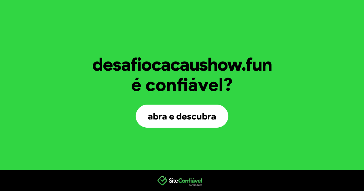 O site desafiocacaushow.fun é confiável?
