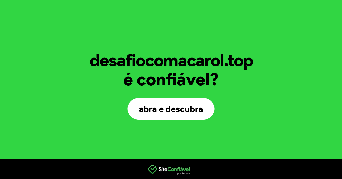 O site desafiocomacarol.top é confiável?