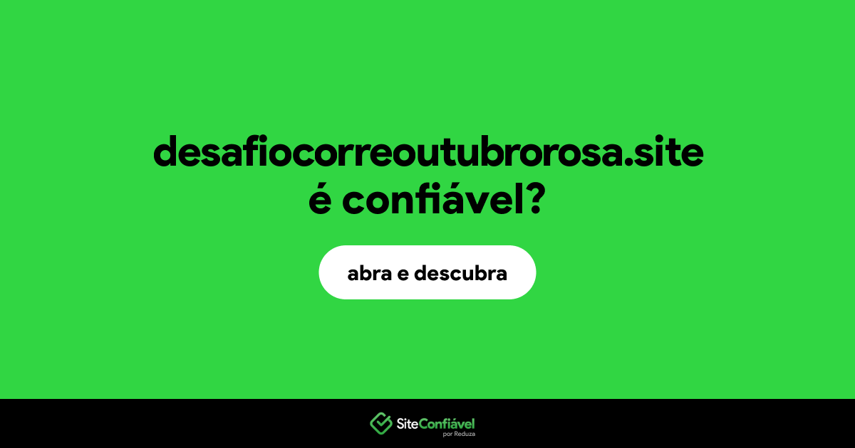 O site desafiocorreoutubrorosa.site é confiável?