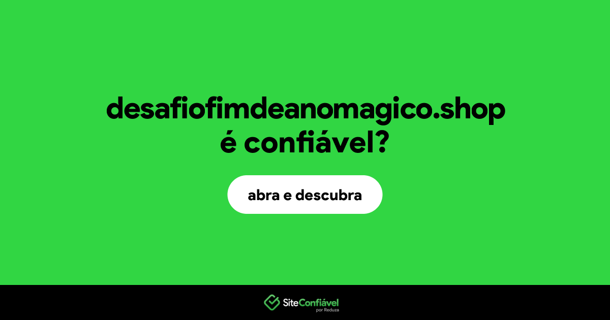 O site desafiofimdeanomagico.shop é confiável?