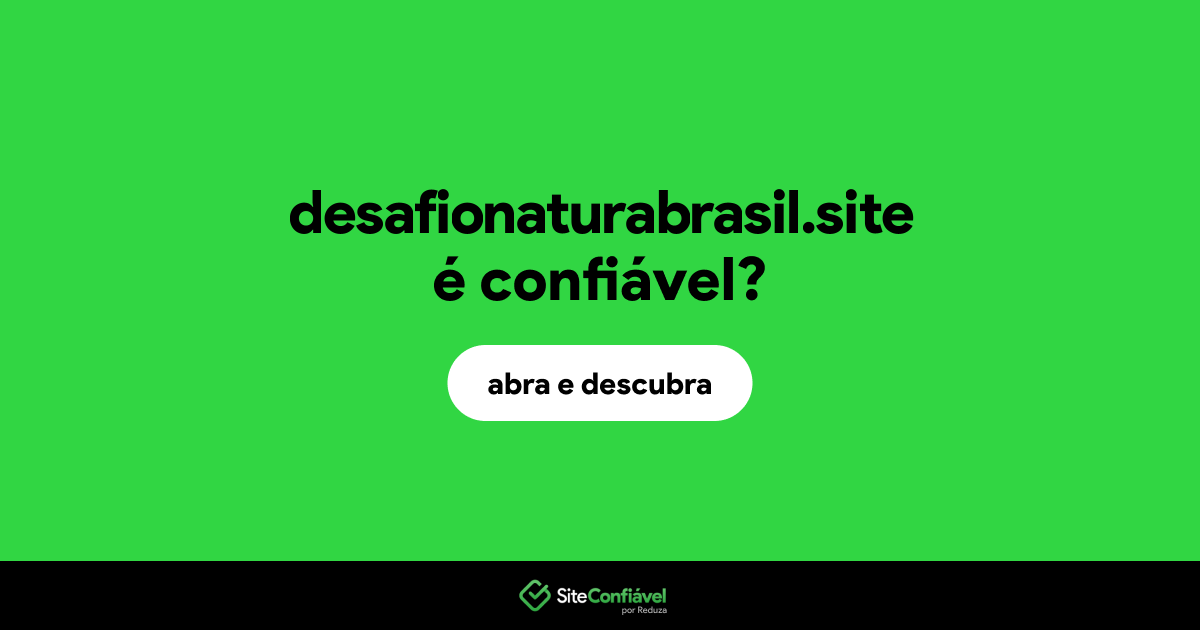 O site desafionaturabrasil.site é confiável?
