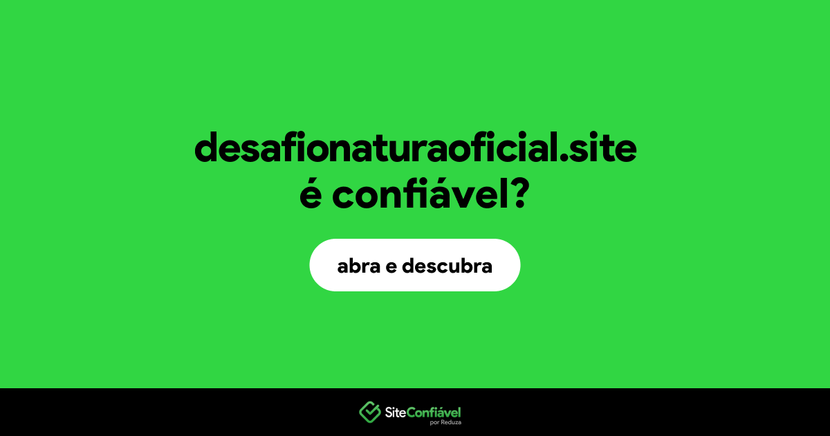 O site desafionaturaoficial.site é confiável?