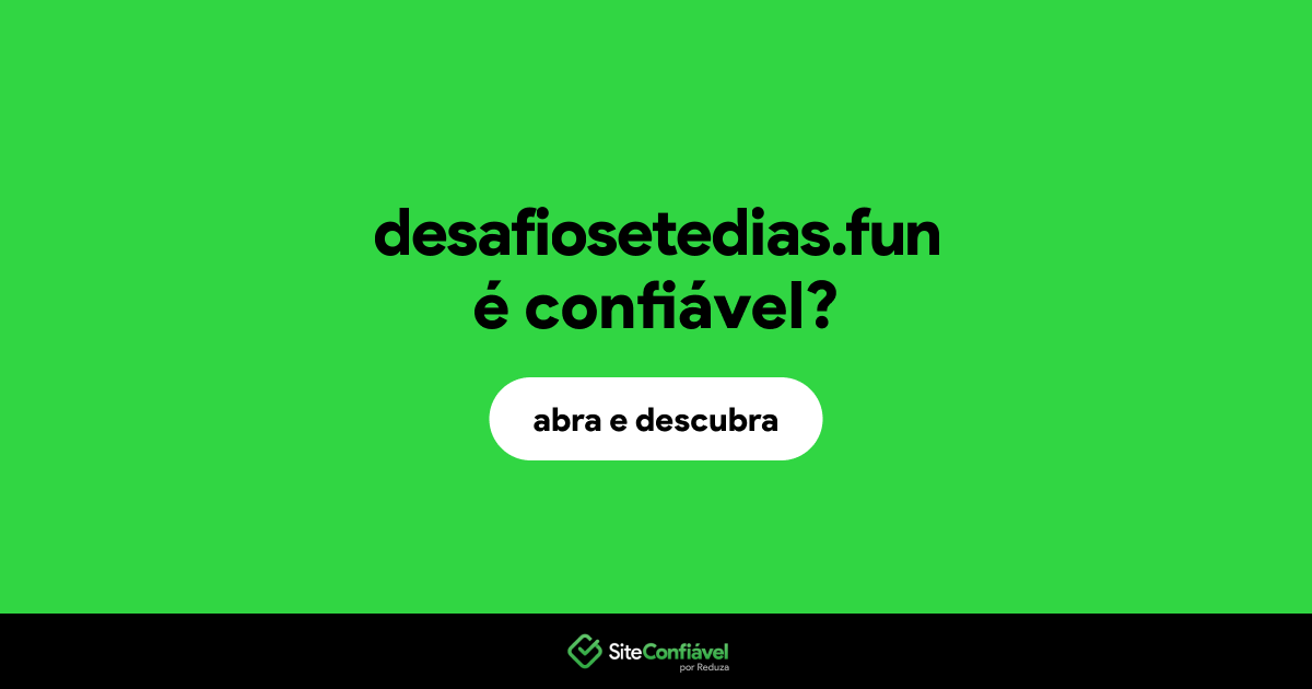 O site desafiosetedias.fun é confiável?