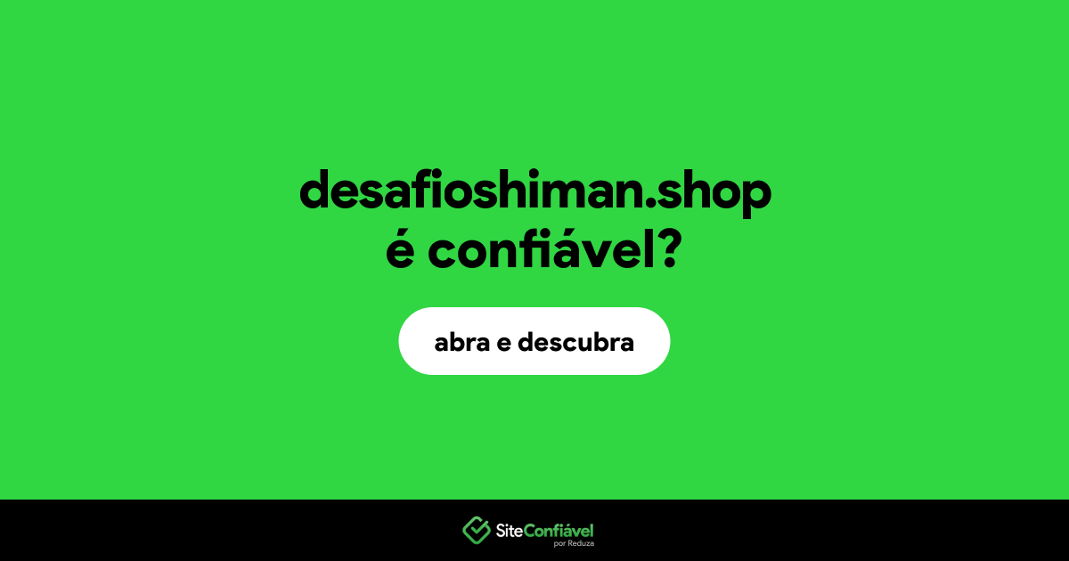 O site desafioshiman.shop é confiável?