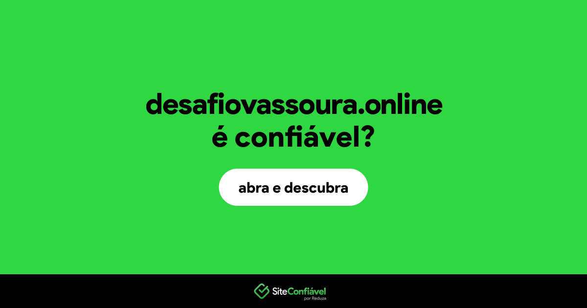 O site desafiovassoura.online é confiável?