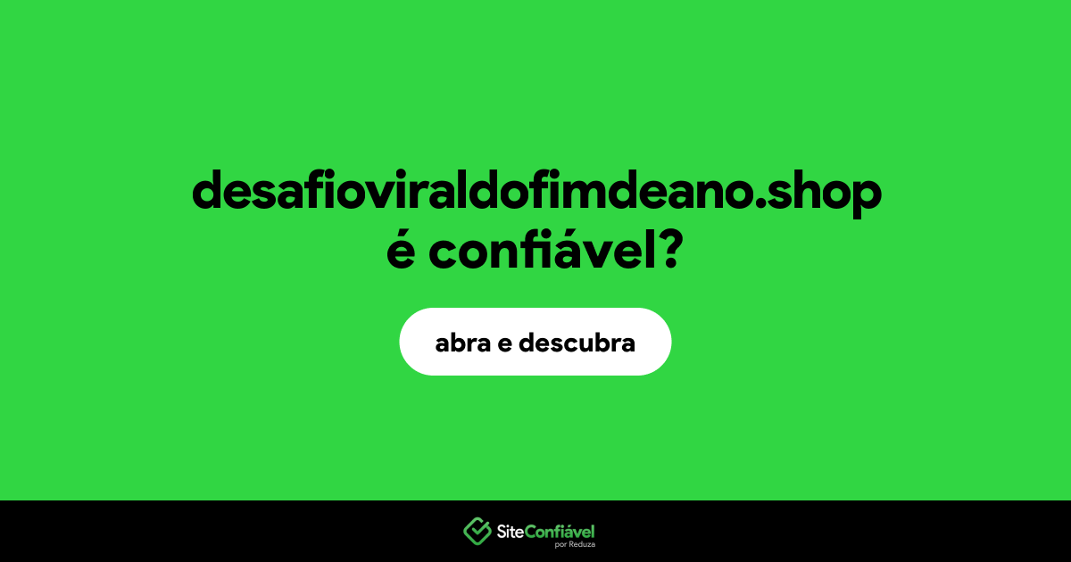 O site desafioviraldofimdeano.shop é confiável?