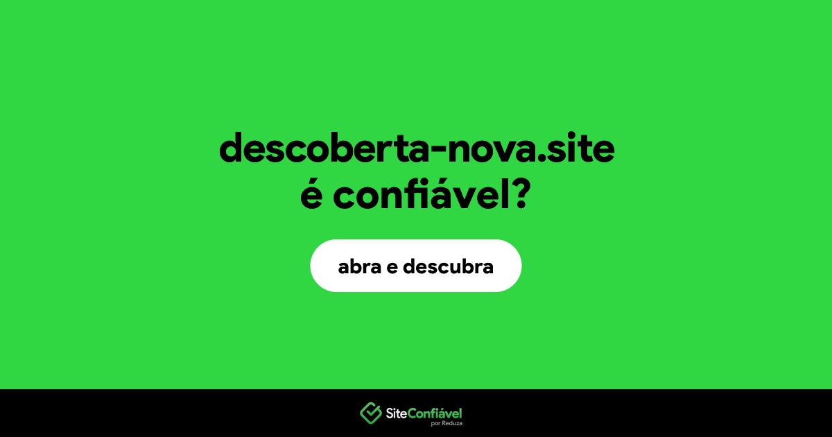 O site descoberta-nova.site é confiável?