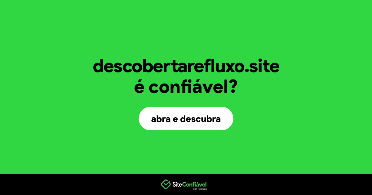O site descobertarefluxo.site é confiável?