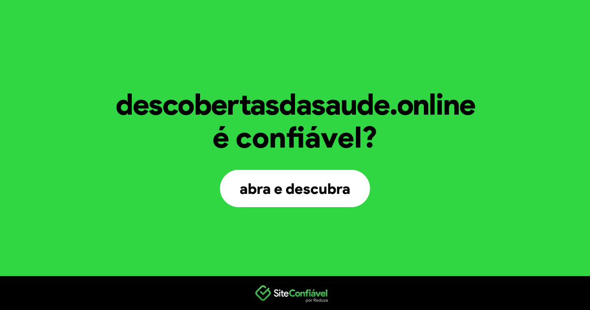 O site descobertasdasaude.online é confiável?