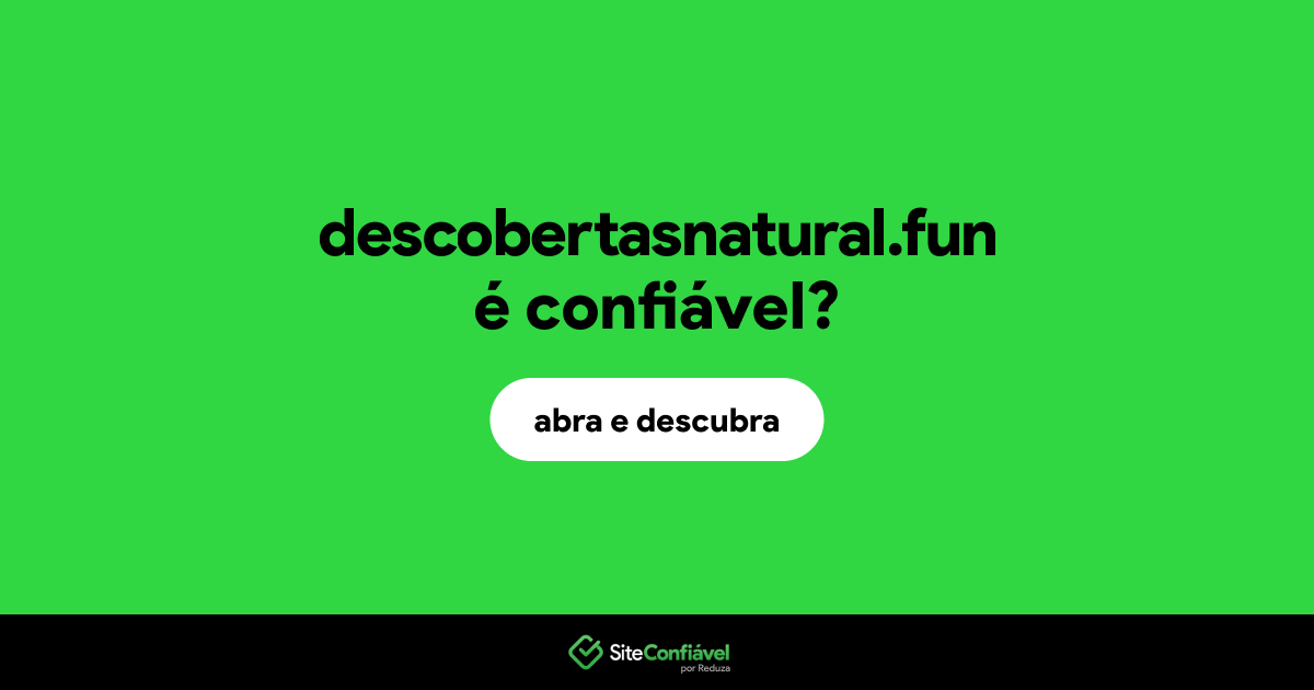 O site descobertasnatural.fun é confiável?