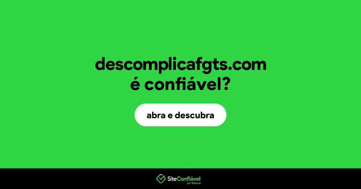 O site descomplicafgts.com é confiável?