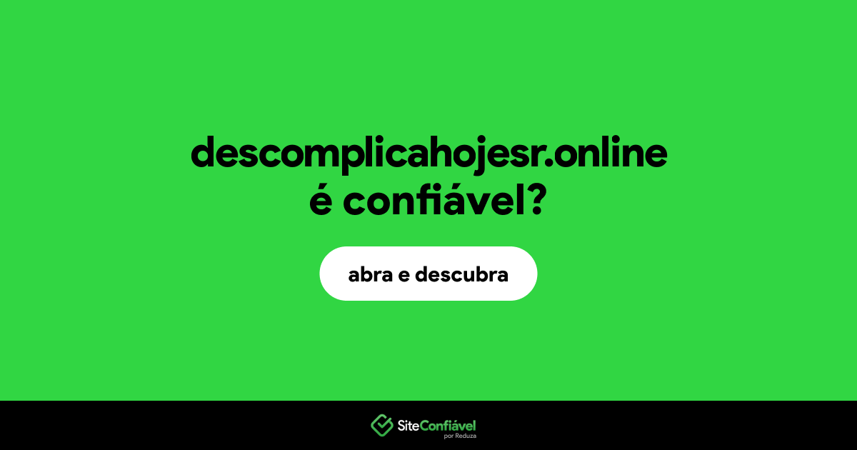 O site descomplicahojesr.online é confiável?