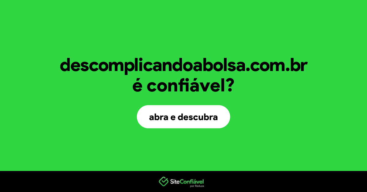 O site descomplicandoabolsa.com.br é confiável?