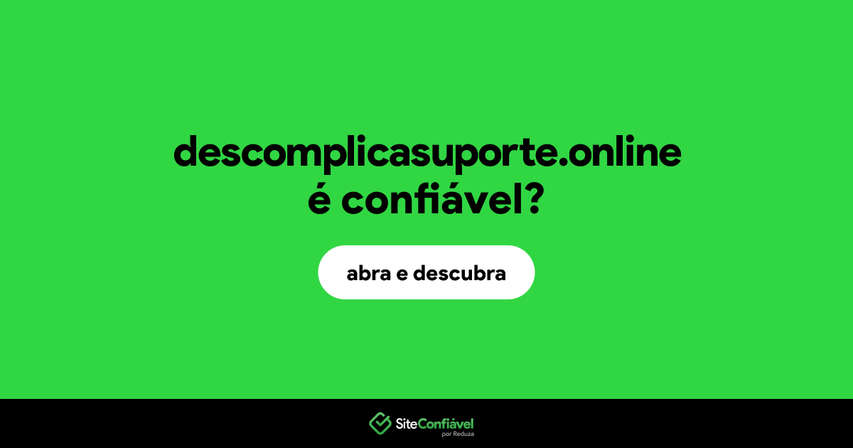 O site descomplicasuporte.online é confiável?