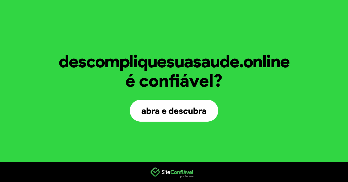 O site descompliquesuasaude.online é confiável?