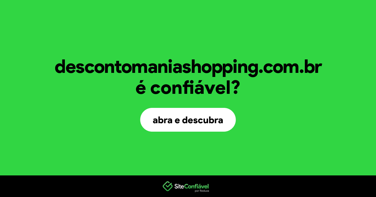 O site descontomaniashopping.com.br é confiável?