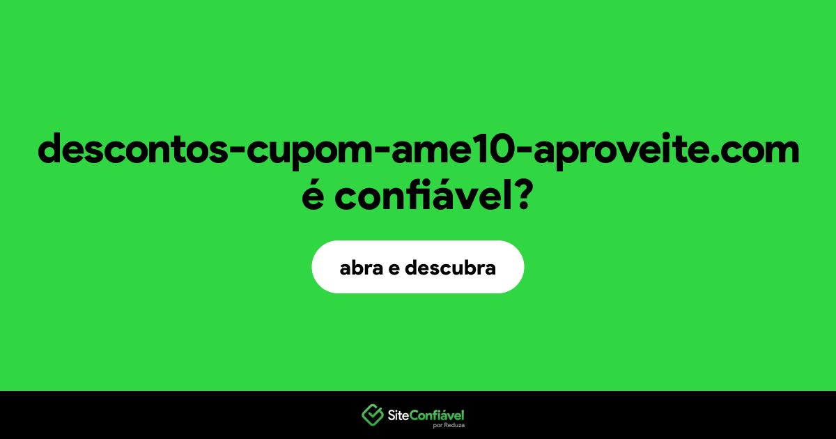 O site descontos-cupom-ame10-aproveite.com é confiável?