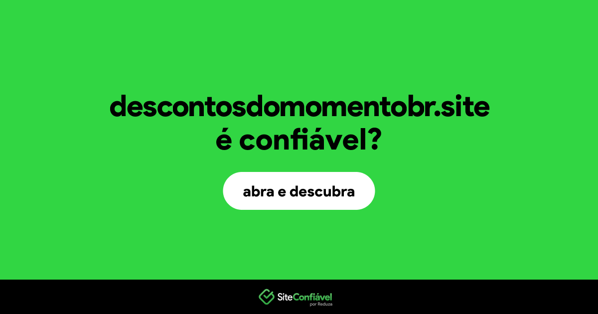 O site descontosdomomentobr.site é confiável?