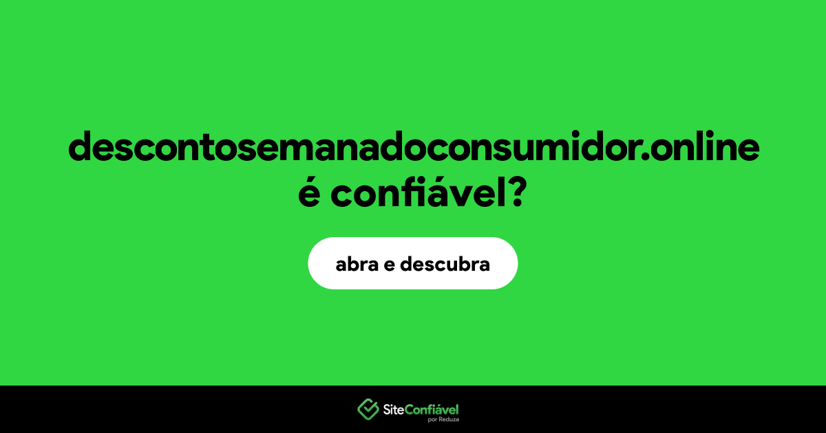 O site descontosemanadoconsumidor.online é confiável?