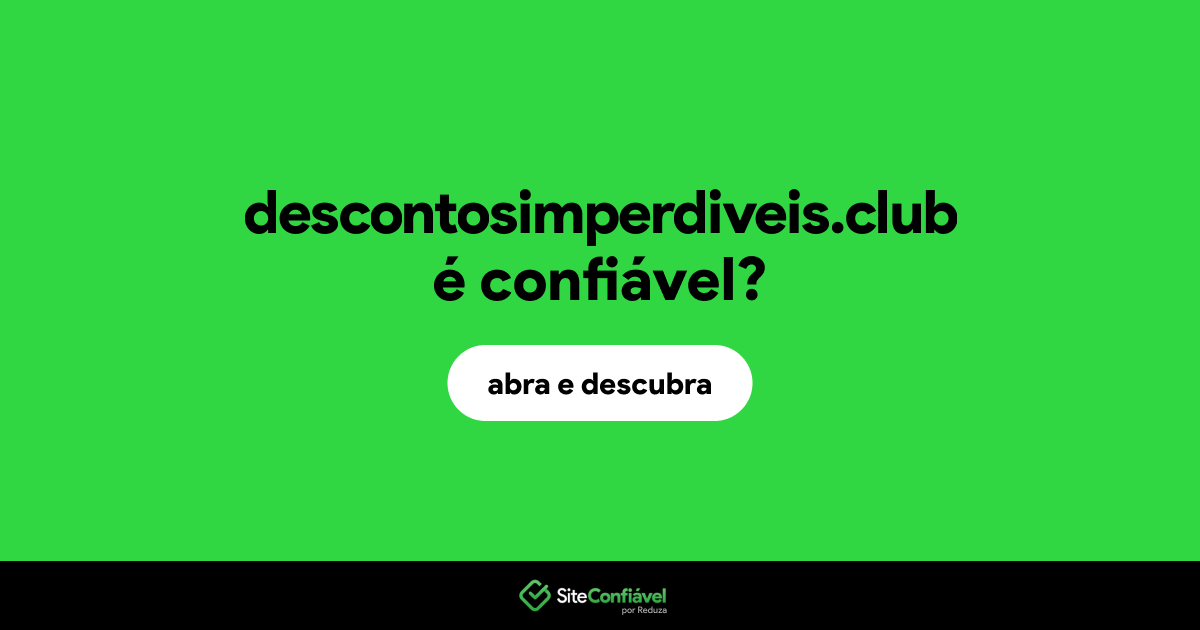 O site descontosimperdiveis.club é confiável?