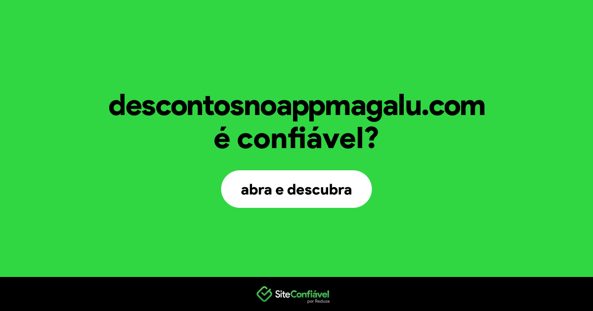 O site descontosnoappmagalu.com é confiável?