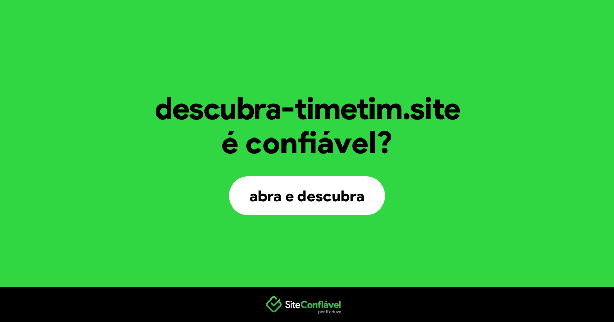 O site descubra-timetim.site é confiável?
