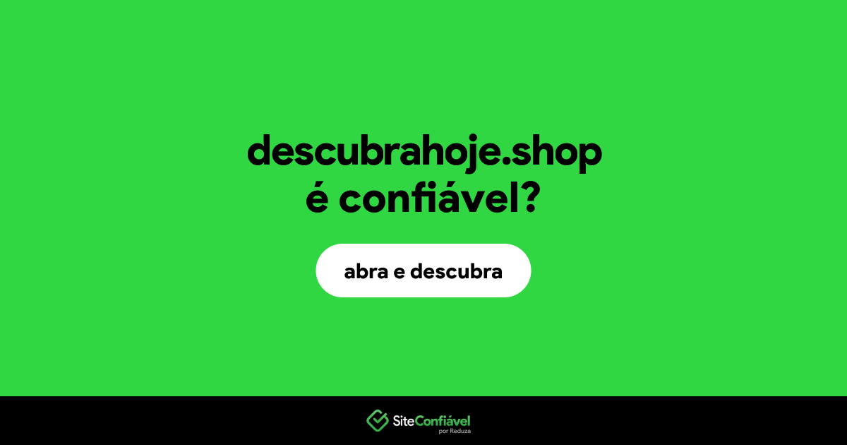 O site descubrahoje.shop é confiável?