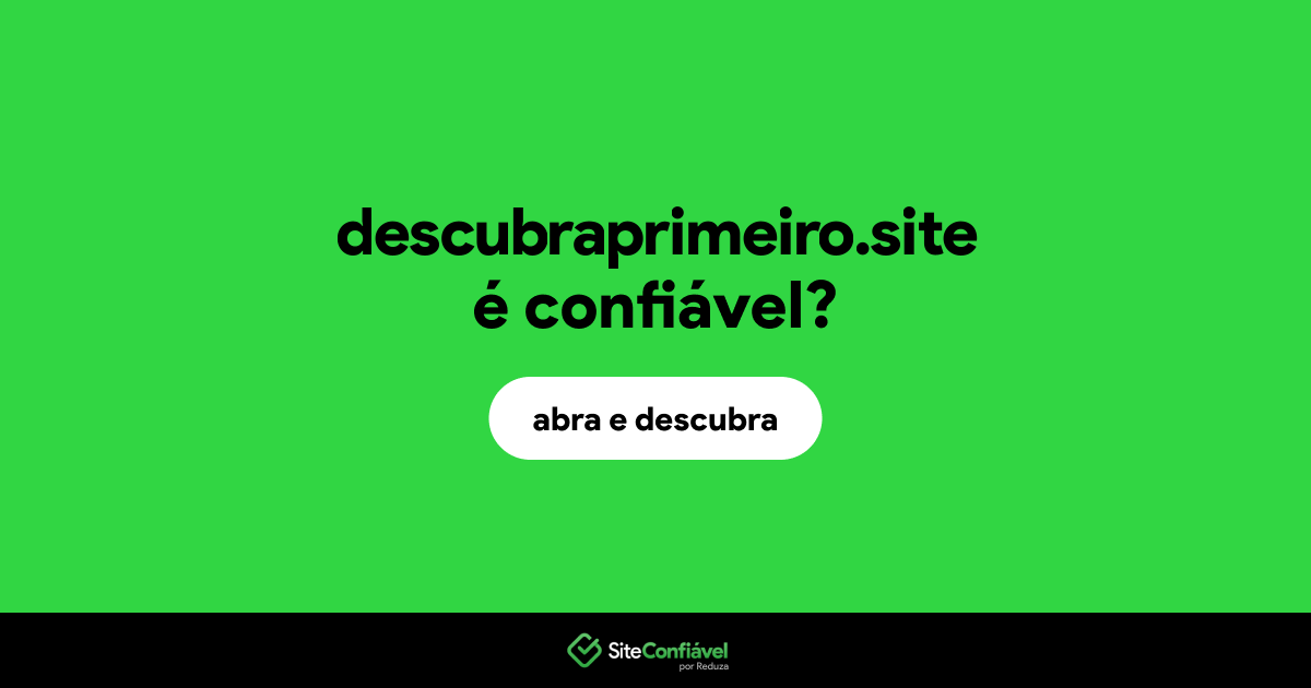 O site descubraprimeiro.site é confiável?