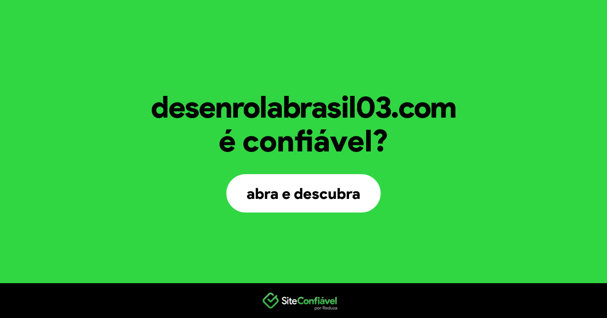 O site desenrolabrasil03.com é confiável?
