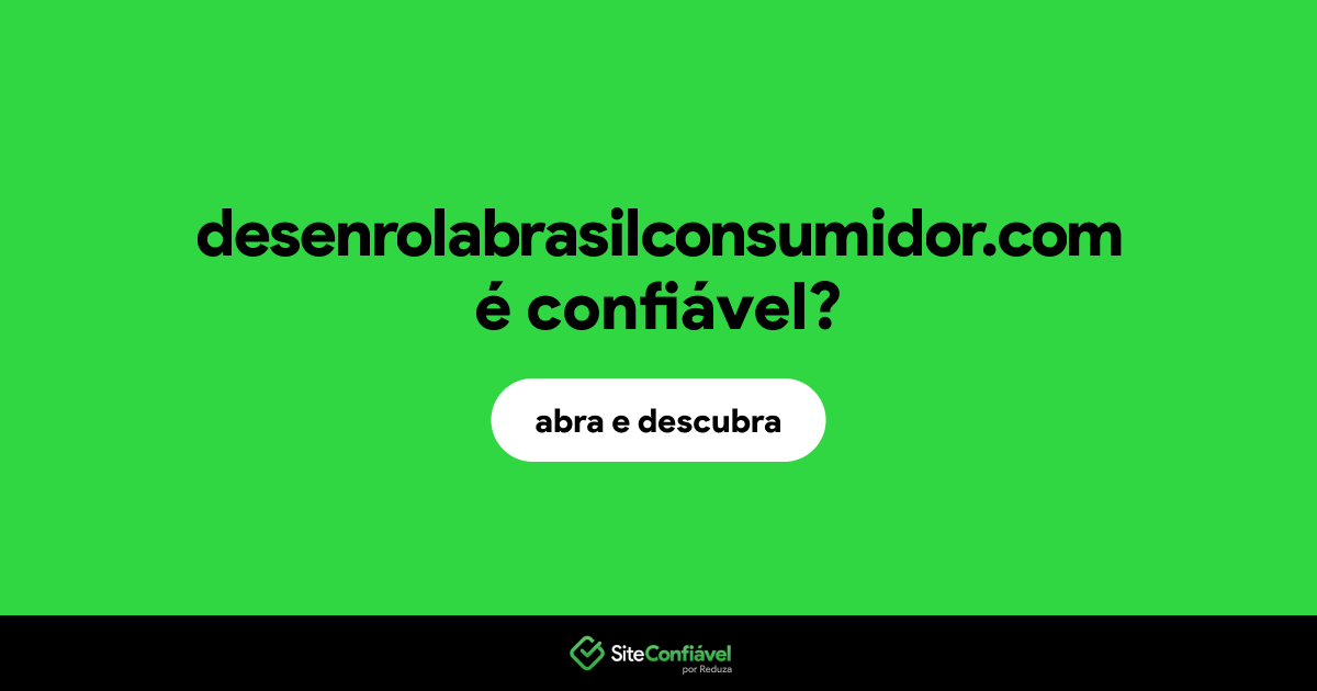 O site desenrolabrasilconsumidor.com é confiável?