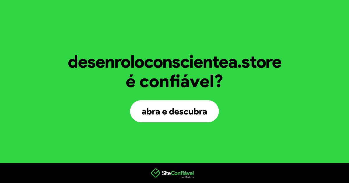 O site desenroloconscientea.store é confiável?