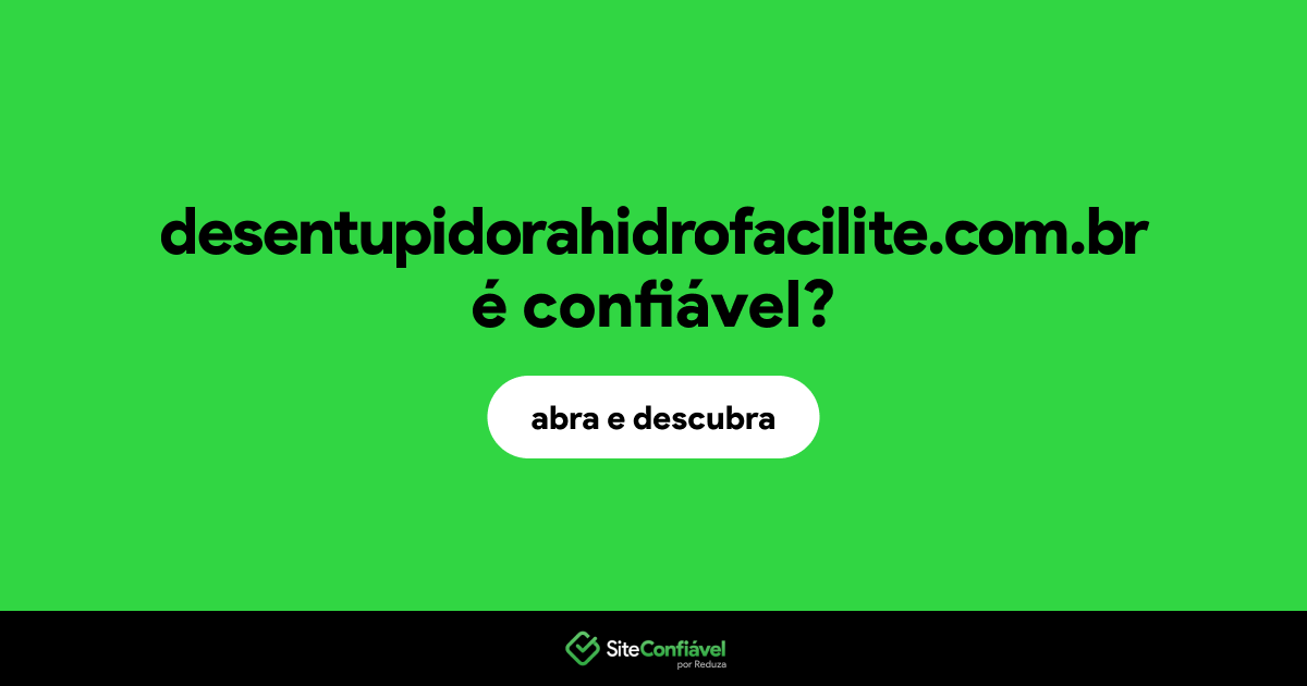 O site desentupidorahidrofacilite.com.br é confiável?