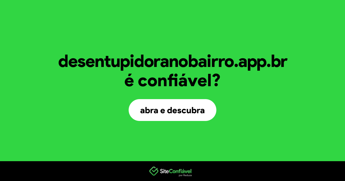 O site desentupidoranobairro.app.br é confiável?