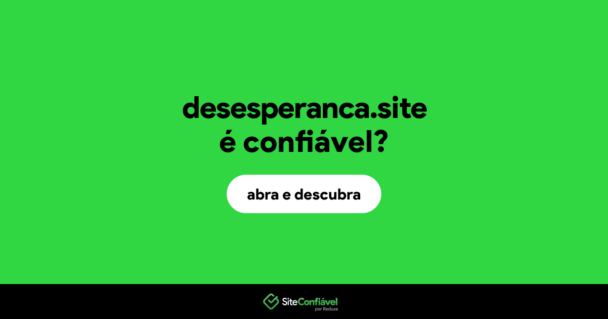 O site desesperanca.site é confiável?