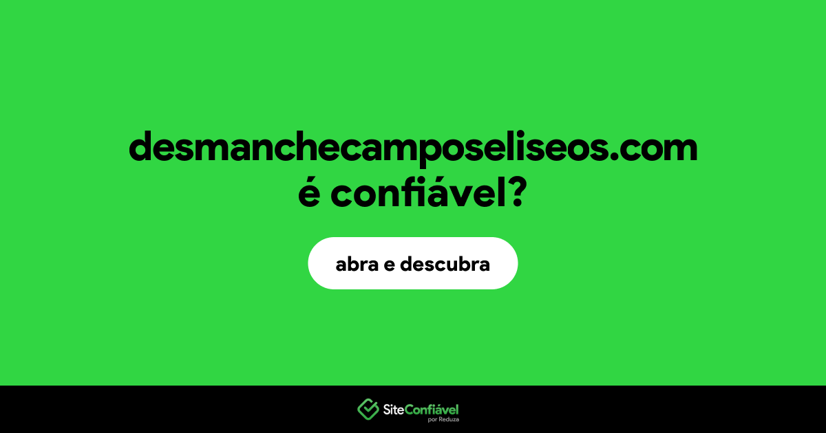 O site desmanchecamposeliseos.com é confiável?