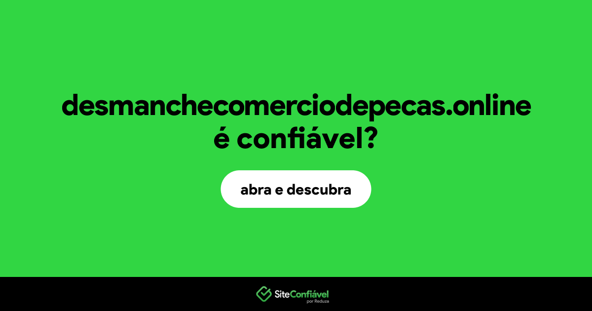 O site desmanchecomerciodepecas.online é confiável?
