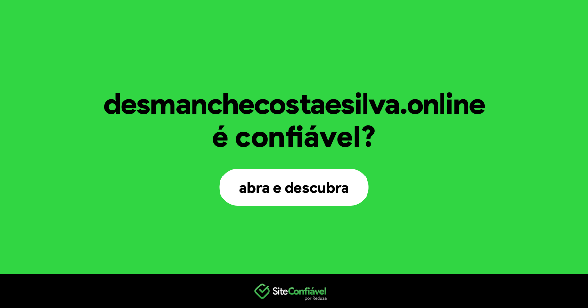 O site desmanchecostaesilva.online é confiável?