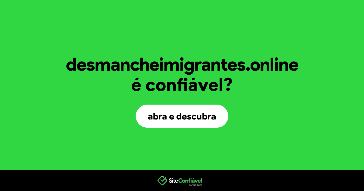 O site desmancheimigrantes.online é confiável?