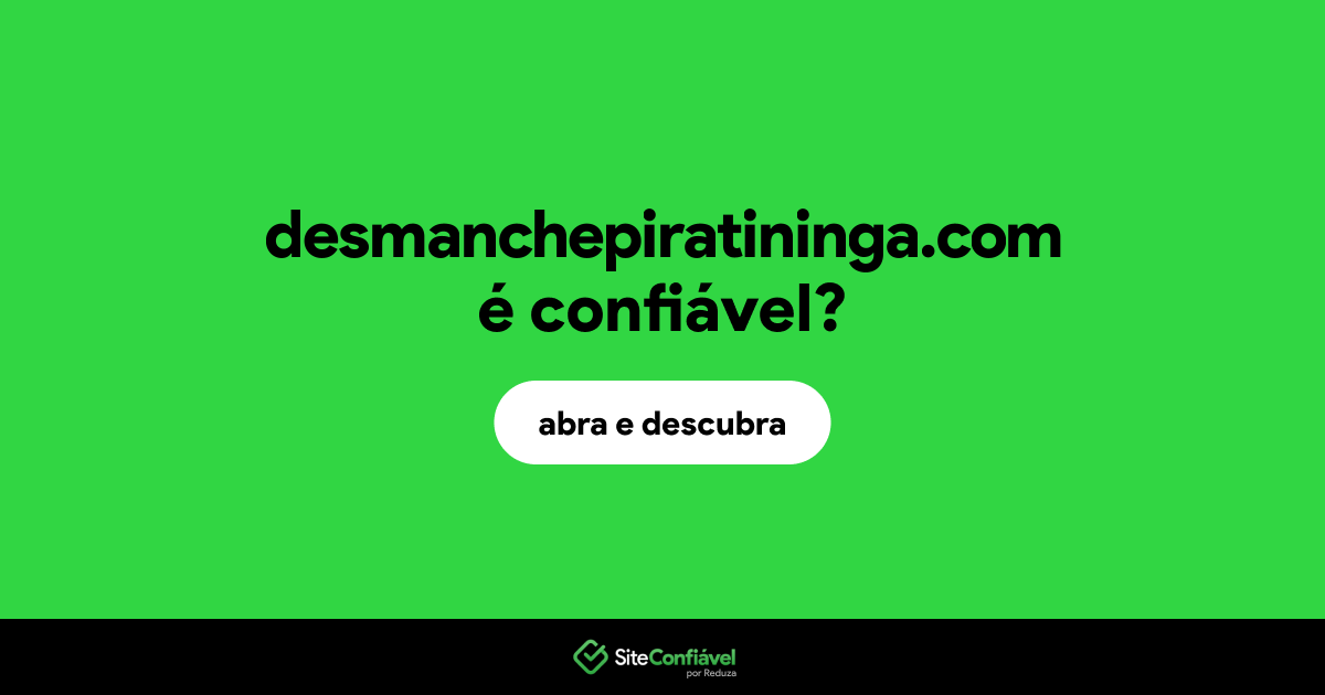 O site desmanchepiratininga.com é confiável?