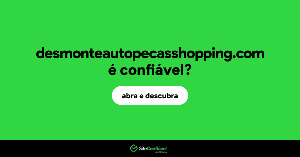 O site desmonteautopecasshopping.com é confiável?