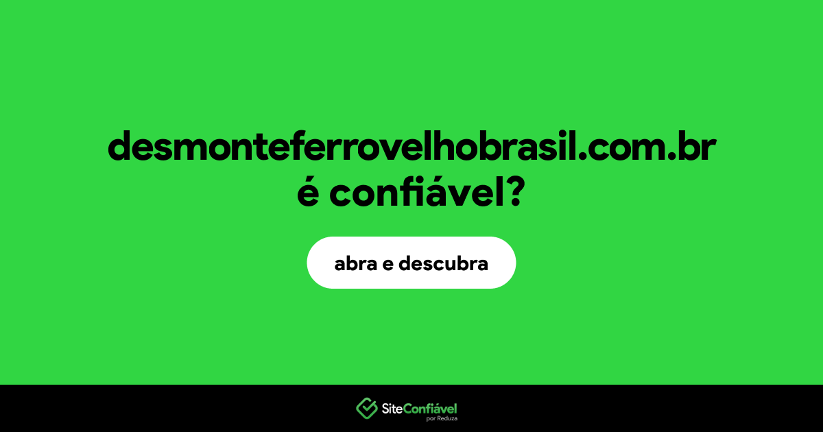 O site desmonteferrovelhobrasil.com.br é confiável?